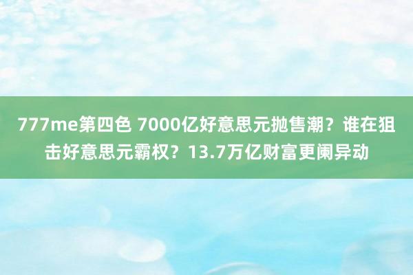 777me第四色 7000亿好意思元抛售潮？谁在狙击好意思元霸权？13.7万亿财富更阑异动